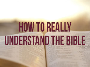 How to Really Understand the Bible